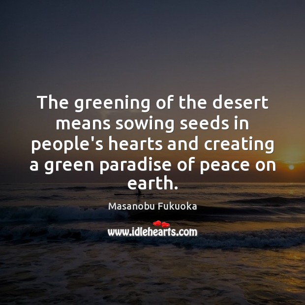 The greening of the desert means sowing seeds in people’s hearts and Masanobu Fukuoka Picture Quote
