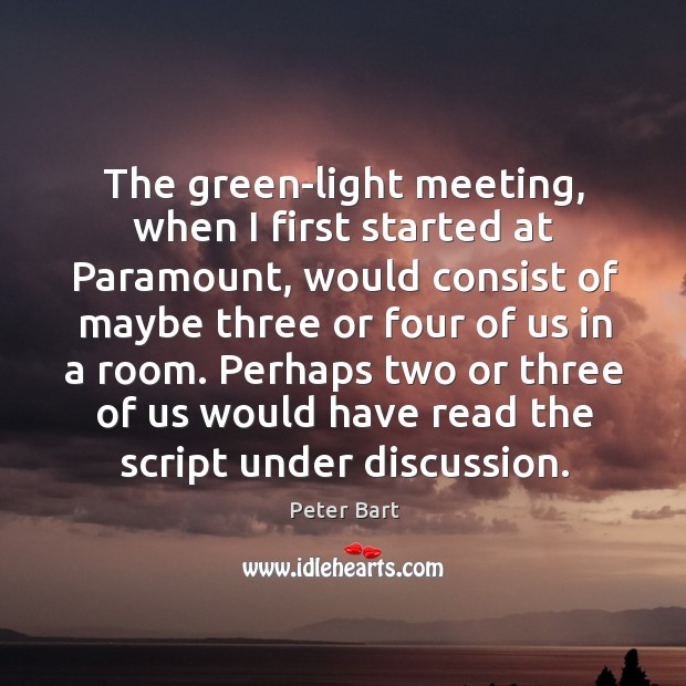 The green-light meeting, when I first started at paramount Peter Bart Picture Quote
