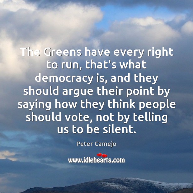 The Greens have every right to run, that’s what democracy is, and Peter Camejo Picture Quote