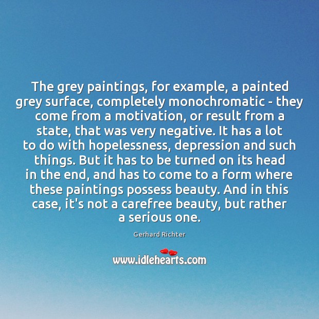 The grey paintings, for example, a painted grey surface, completely monochromatic – Gerhard Richter Picture Quote