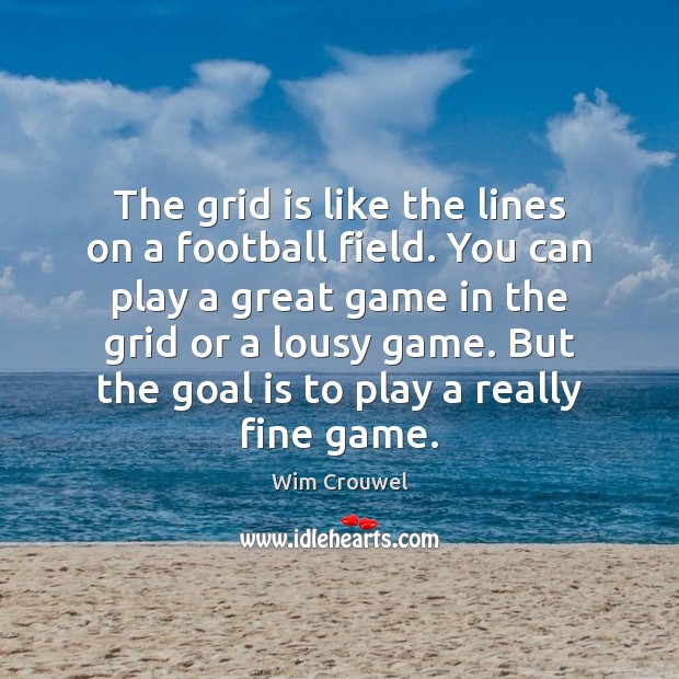 The grid is like the lines on a football field. You can 