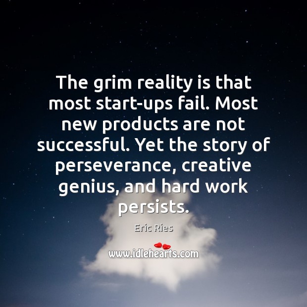 The grim reality is that most start-ups fail. Most new products are Eric Ries Picture Quote