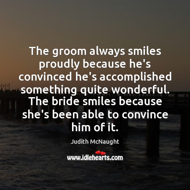 The groom always smiles proudly because he’s convinced he’s accomplished something quite Judith McNaught Picture Quote