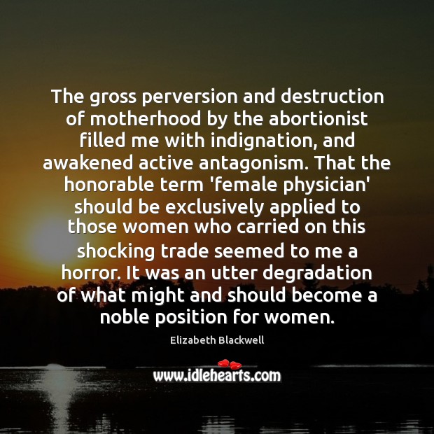 The gross perversion and destruction of motherhood by the abortionist filled me 