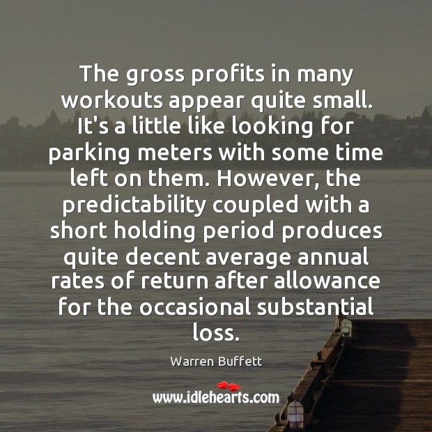 The gross profits in many workouts appear quite small. It’s a little Warren Buffett Picture Quote