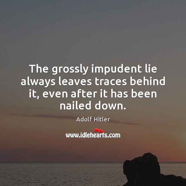 The grossly impudent lie always leaves traces behind it, even after it Adolf Hitler Picture Quote