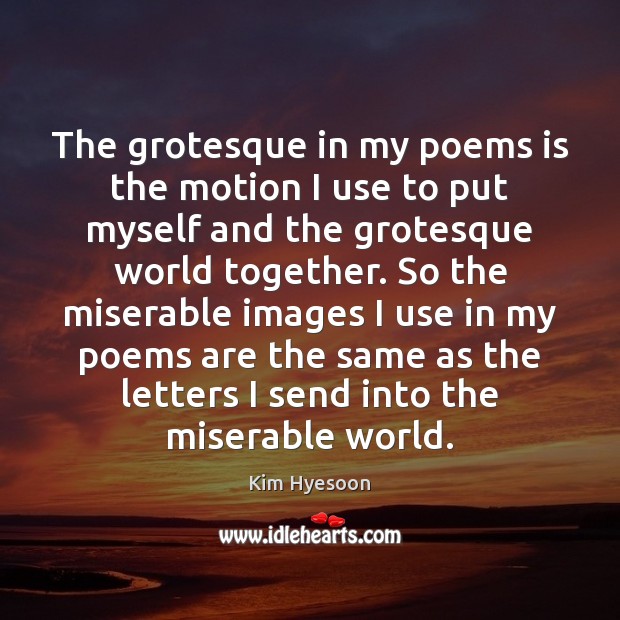 The grotesque in my poems is the motion I use to put Kim Hyesoon Picture Quote