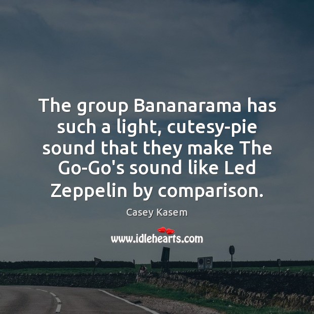 The group Bananarama has such a light, cutesy-pie sound that they make Comparison Quotes Image