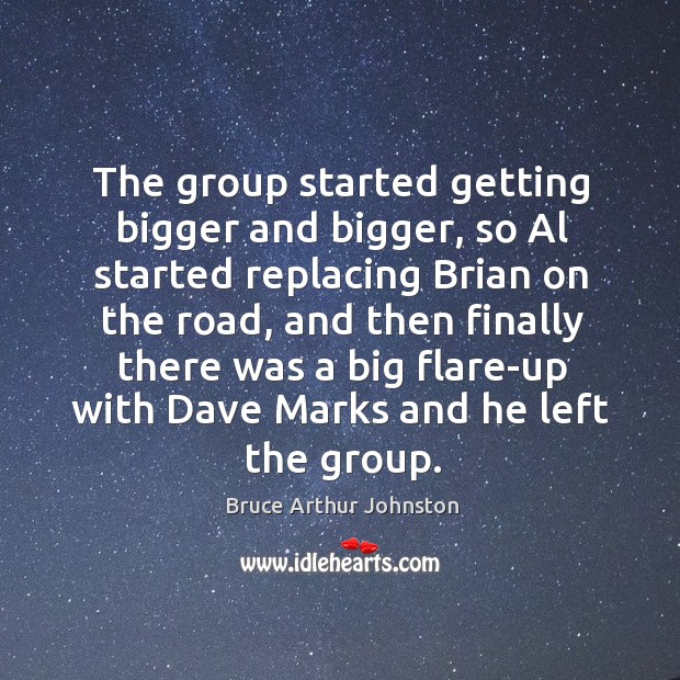 The group started getting bigger and bigger, so al started replacing brian on the road Bruce Arthur Johnston Picture Quote