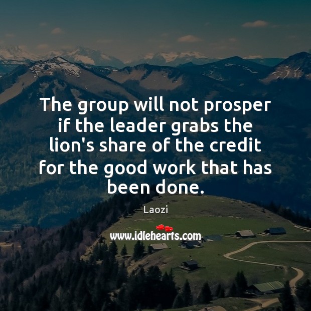 The group will not prosper if the leader grabs the lion’s share Image