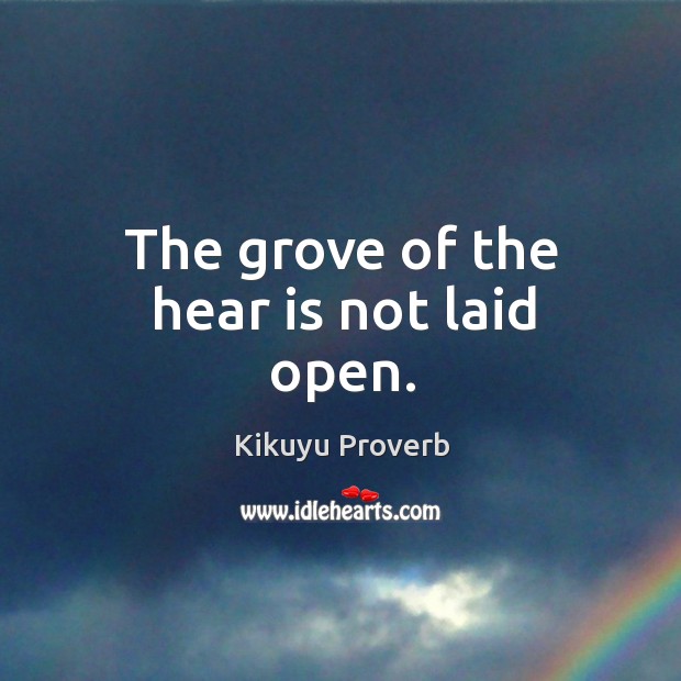 The grove of the hear is not laid open. Kikuyu Proverbs Image