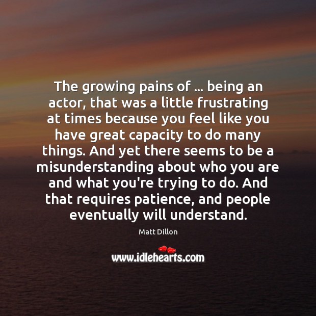 The growing pains of … being an actor, that was a little frustrating Misunderstanding Quotes Image