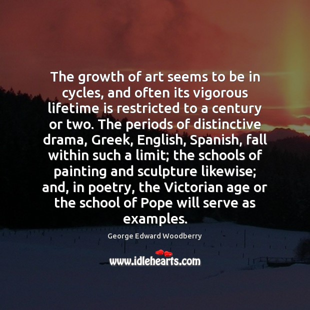 The growth of art seems to be in cycles, and often its George Edward Woodberry Picture Quote