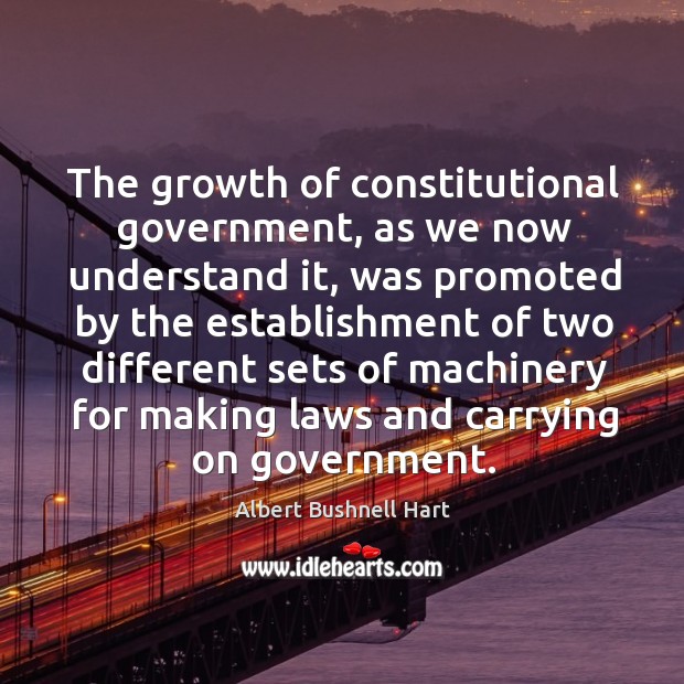 The growth of constitutional government, as we now understand it, was promoted Albert Bushnell Hart Picture Quote