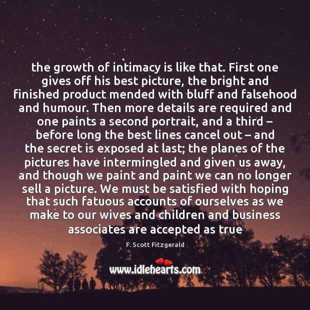The growth of intimacy is like that. First one gives off his F. Scott Fitzgerald Picture Quote
