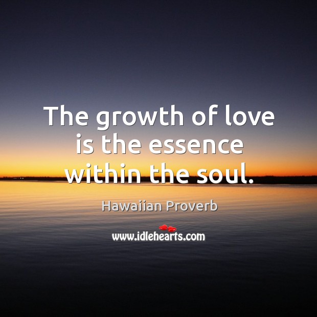 The growth of love is the essence within the soul. Hawaiian Proverbs Image