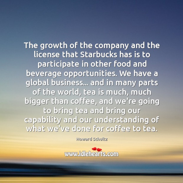The growth of the company and the license that Starbucks has is Howard Schultz Picture Quote