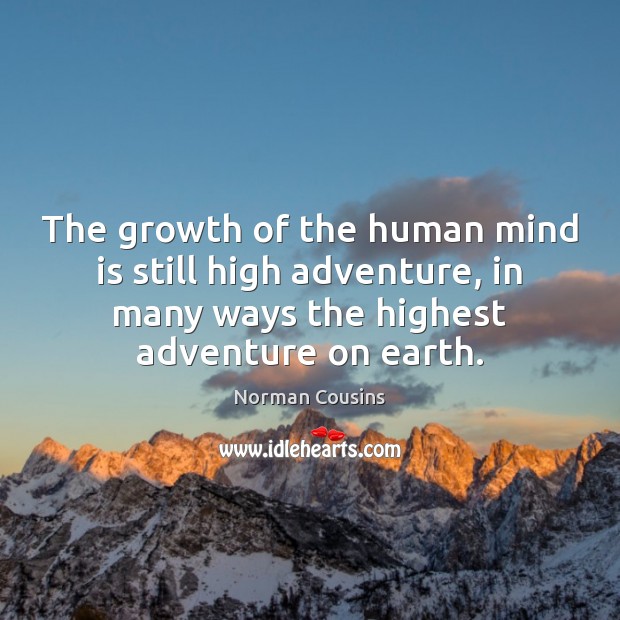 The growth of the human mind is still high adventure, in many Norman Cousins Picture Quote