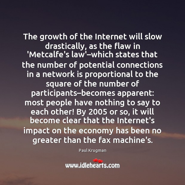 The growth of the Internet will slow drastically, as the flaw in Paul Krugman Picture Quote