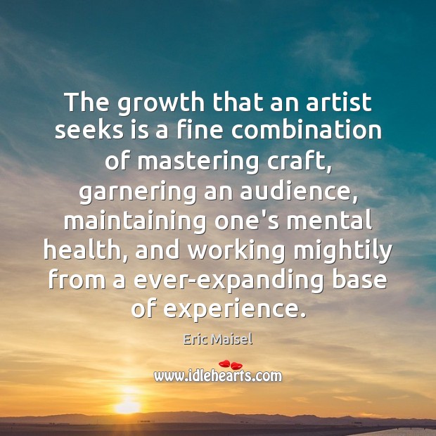 The growth that an artist seeks is a fine combination of mastering Health Quotes Image