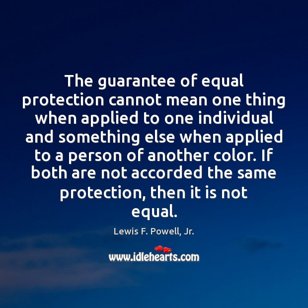 The guarantee of equal protection cannot mean one thing when applied to Lewis F. Powell, Jr. Picture Quote