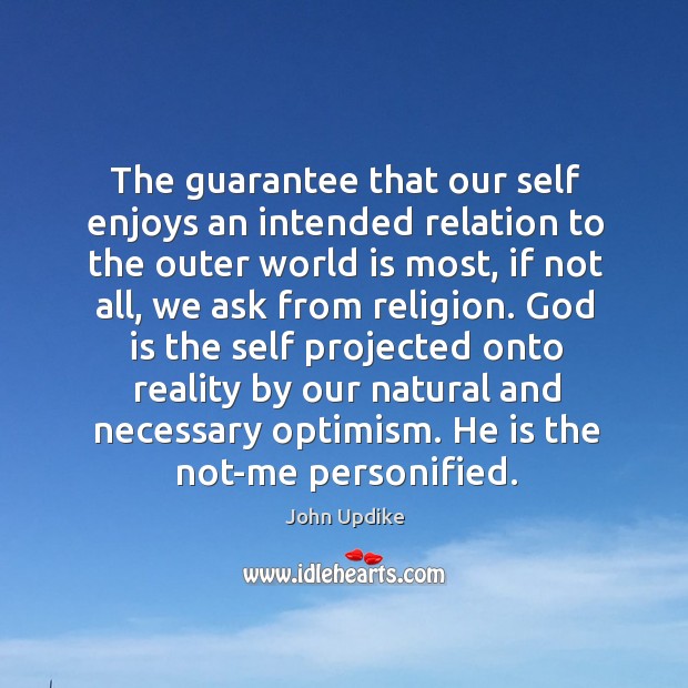 The guarantee that our self enjoys an intended relation to the outer world is most World Quotes Image