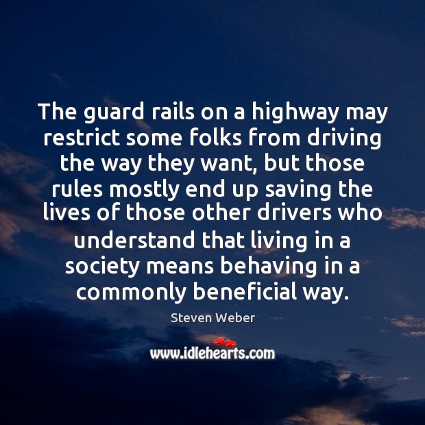 The guard rails on a highway may restrict some folks from driving Steven Weber Picture Quote