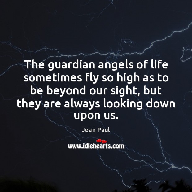 The guardian angels of life sometimes fly so high as to be Jean Paul Picture Quote