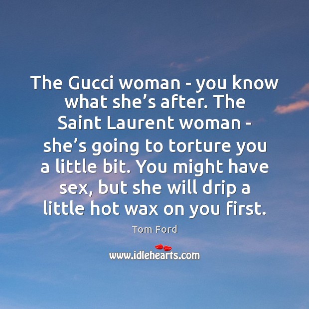 The Gucci woman – you know what she’s after. The Saint Tom Ford Picture Quote