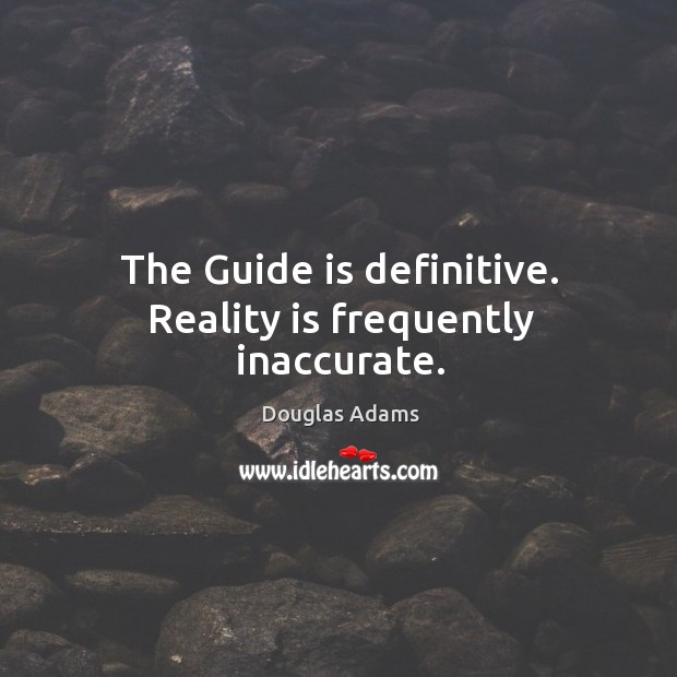 The guide is definitive. Reality is frequently inaccurate. Douglas Adams Picture Quote