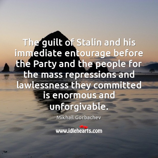 The guilt of Stalin and his immediate entourage before the Party and Mikhail Gorbachev Picture Quote