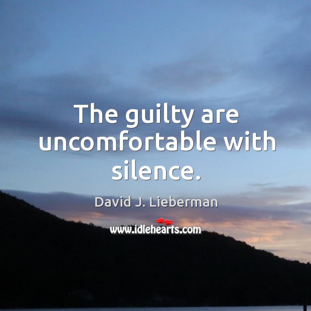 The guilty are uncomfortable with silence. Guilty Quotes Image