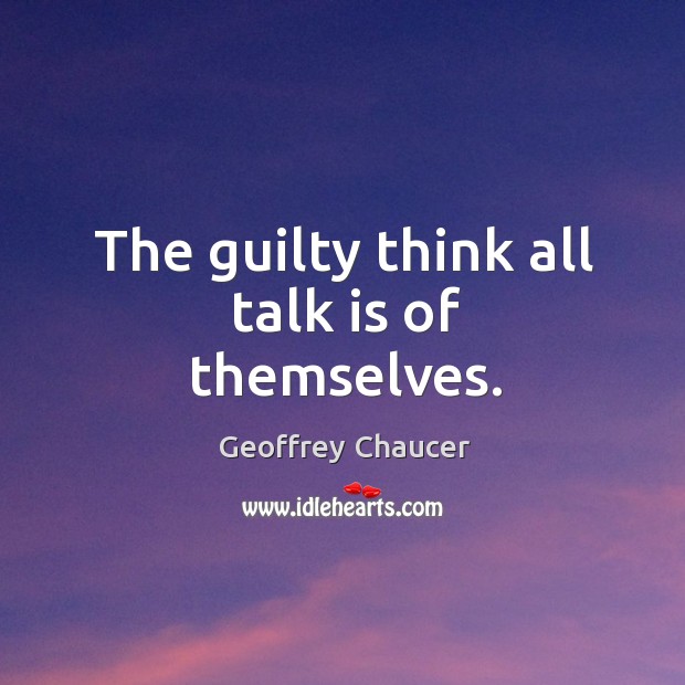 The guilty think all talk is of themselves. Guilty Quotes Image