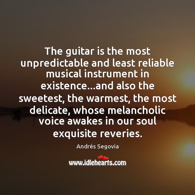 The guitar is the most unpredictable and least reliable musical instrument in Andrés Segovia Picture Quote