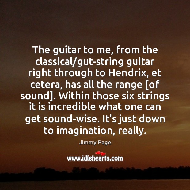 The guitar to me, from the classical/gut-string guitar right through to Jimmy Page Picture Quote