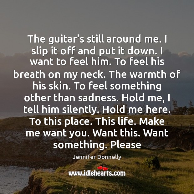 The guitar’s still around me. I slip it off and put it Jennifer Donnelly Picture Quote