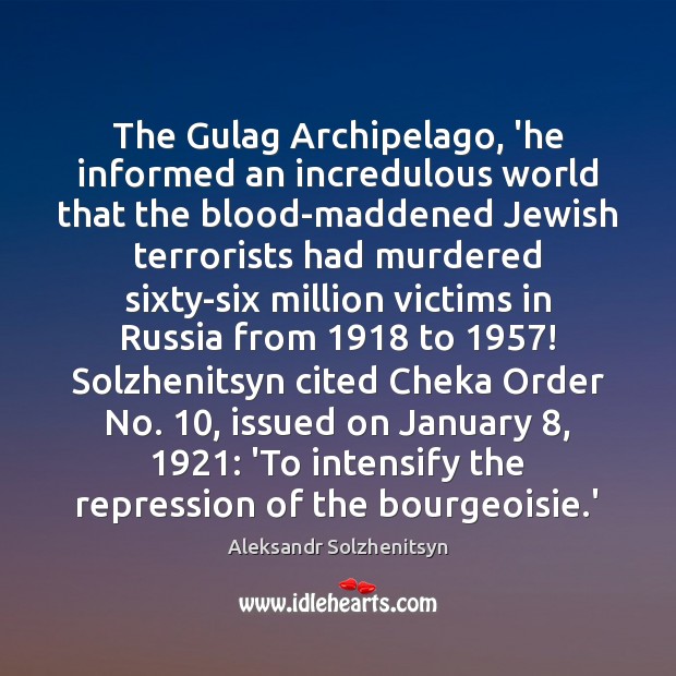 The Gulag Archipelago, ‘he informed an incredulous world that the blood-maddened Jewish Aleksandr Solzhenitsyn Picture Quote
