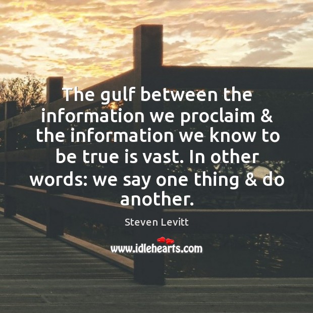 The gulf between the information we proclaim & the information we know to Steven Levitt Picture Quote