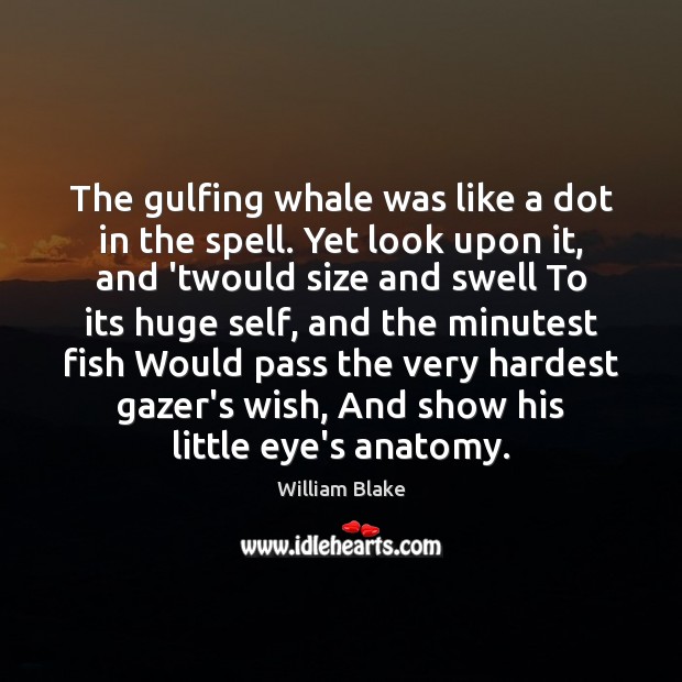 The gulfing whale was like a dot in the spell. Yet look William Blake Picture Quote