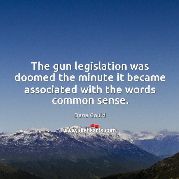 The gun legislation was doomed the minute it became associated with the Dana Gould Picture Quote