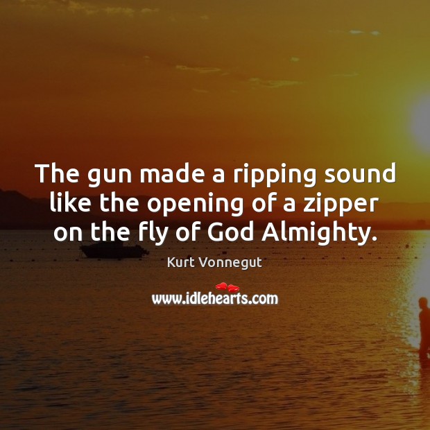 The gun made a ripping sound like the opening of a zipper on the fly of God Almighty. Image