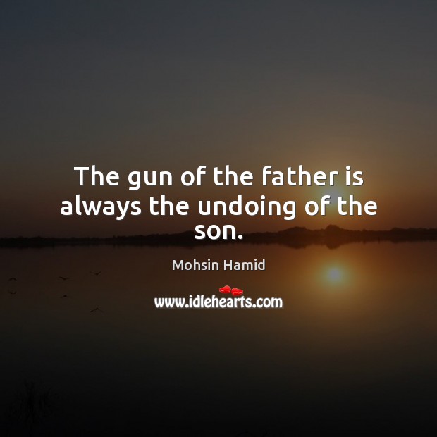The gun of the father is always the undoing of the son. Father Quotes Image