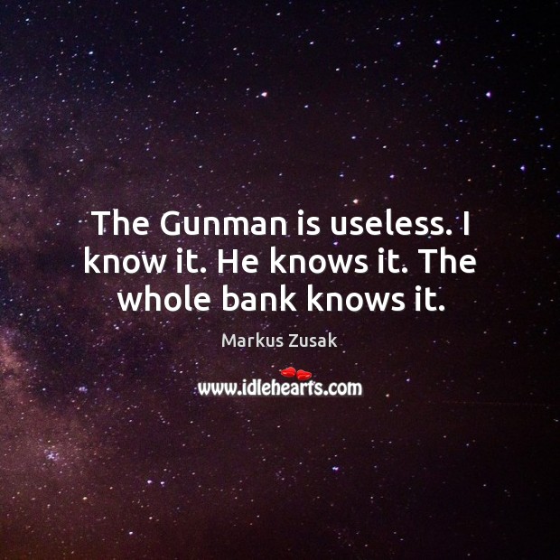 The Gunman is useless. I know it. He knows it. The whole bank knows it. Image
