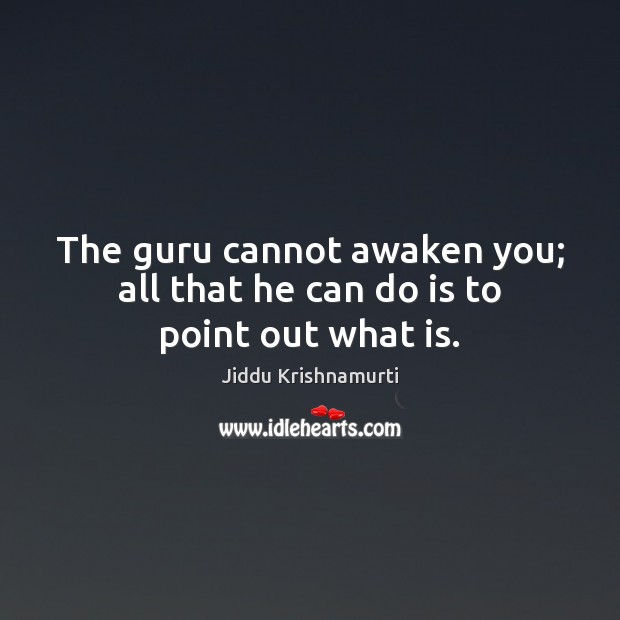 The guru cannot awaken you; all that he can do is to point out what is. Jiddu Krishnamurti Picture Quote