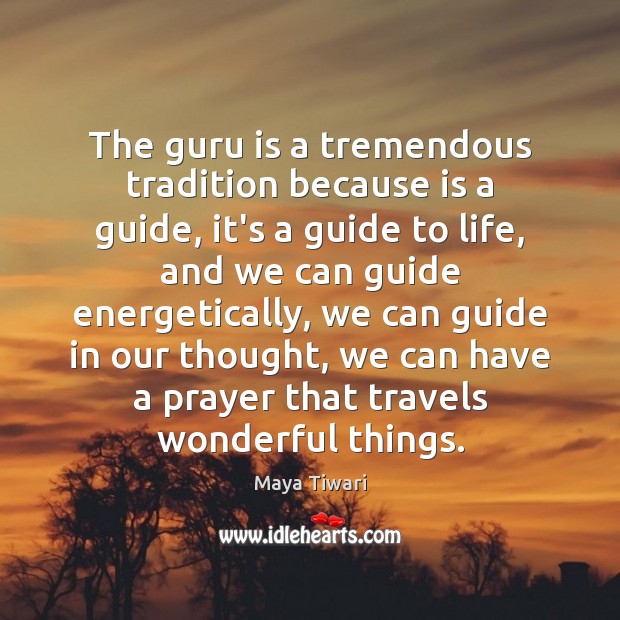 The guru is a tremendous tradition because is a guide, it’s a Maya Tiwari Picture Quote