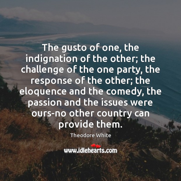 The gusto of one, the indignation of the other; the challenge of Theodore White Picture Quote