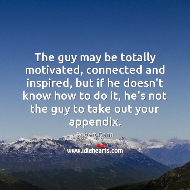 The guy may be totally motivated, connected and inspired, but if he Robert Genn Picture Quote