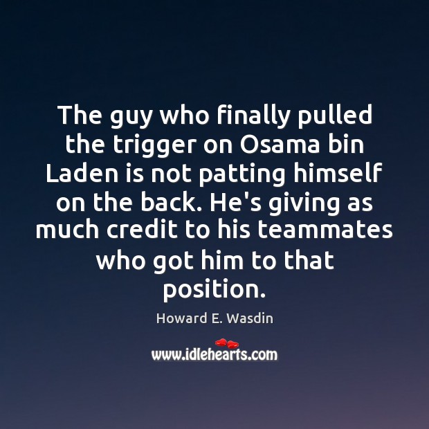 The guy who finally pulled the trigger on Osama bin Laden is Howard E. Wasdin Picture Quote