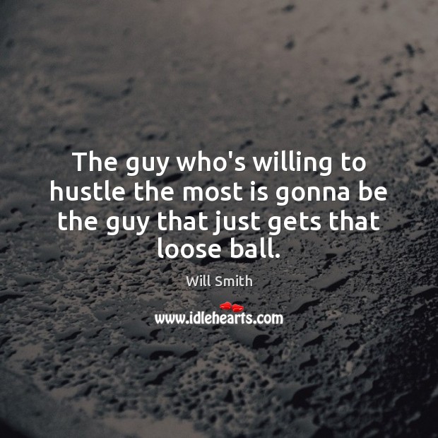 The guy who’s willing to hustle the most is gonna be the Image