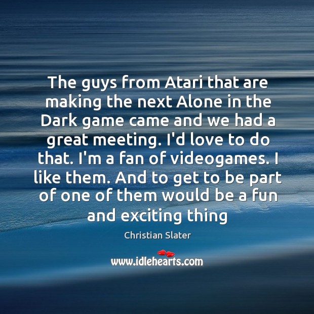 The guys from Atari that are making the next Alone in the Christian Slater Picture Quote